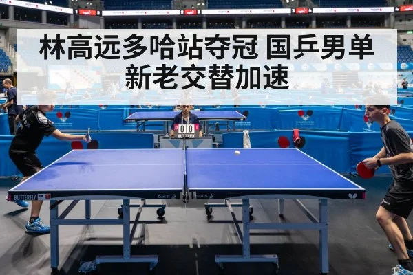 林高远多哈站夺冠 国乒男单新老交替加速
